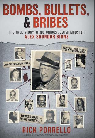 Bombs Bullets and Bribes: the true story of notorious Jewish mobster Alex Shondor Birns