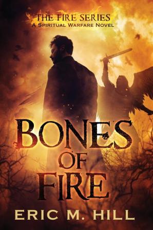 Bones Of Fire: A Spiritual Warfare Novel: 1