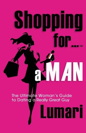 Shopping For A Man: The Ultimate Woman's Guide for Dating a Really Great Guy: 1