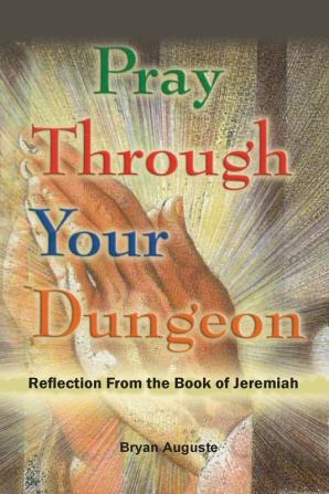 Pray Through Your Dungeon: Reflections from the Book of Jeremiah