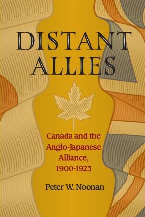 Distant Allies: Canada and the Anglo - Japanese Alliance 1900 - 1923