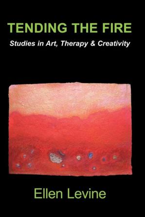 Tending The Fire: Studies In Art Therapy and Creativity: Studies in Art Therapy & Creativity