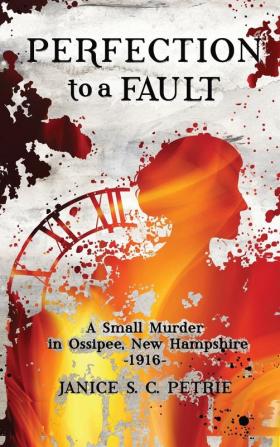 Perfection To A Fault: A Small Murder in Ossipee New Hampshire 1916