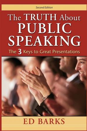 The Truth About Public Speaking: The Three Keys to Great Presentations