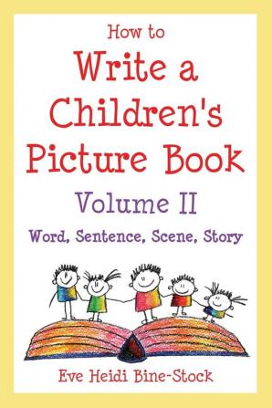 How to Write a Children's Picture Book Volume II: Word Sentence Scene Story