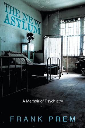 The New Asylum: a memoir of psychiatry: 3 (Poetry Memoir)