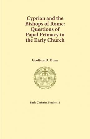 Cyprian and the Bishops of Rome: Questions of Papal Primary in the Early Church: 11 (Early Christian Studies)