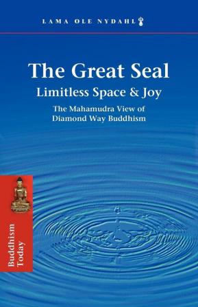 The Great Seal: Limitless Space & Joy: the Mahamudra View of Diamond Way Buddhism