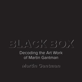 Black Box: Decoding the Art Work of Martin Gantman