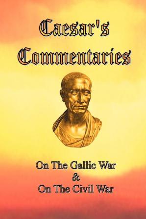 Caesar's Commentaries: On the Gallic War and on the Civil War