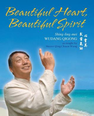 Beautiful Heart Beautiful Spirit (Shing-ling-mei Wudang Qigong as Taught by Master Qing Chuan Wang)