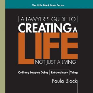 A Lawyer's Guide to Creating a Life Not Just a Living: Ordinary Lawyer's Doing Extraordinary Things