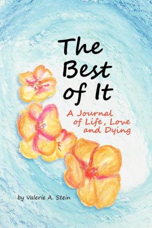 The Best of It: A Journal of Life Love and Dying