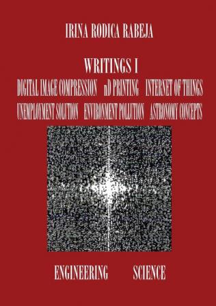 Writings I: Digital Image Compression / nD Printing / Internet of Things / Unemployment Solution / Environment Pollution / Astronomy Concepts