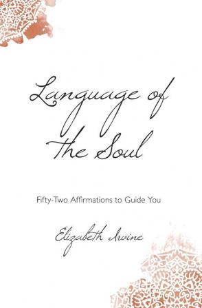 Language of the Soul: Fifty-Two Affirmations to Guide You