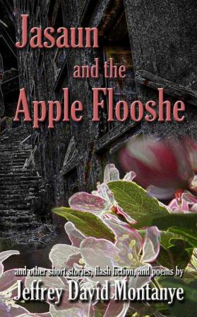 Jasaun and the Apple Flooshe: and other short stories flash fiction and poems