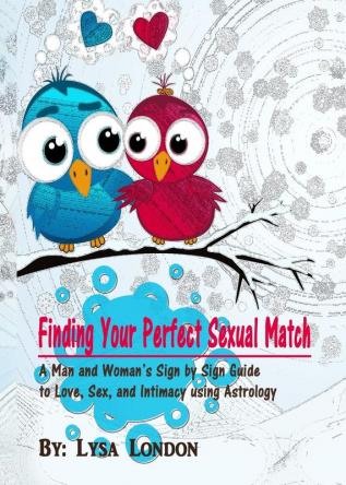 Finding Your Perfect Sexual Match: A Man and Woman's Guide to Love Marriage and Intimacy Using Astrology