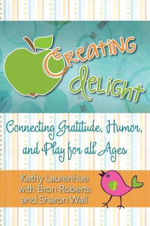 Creating Delight: Connecting Gratitude Humor and Play for All Ages