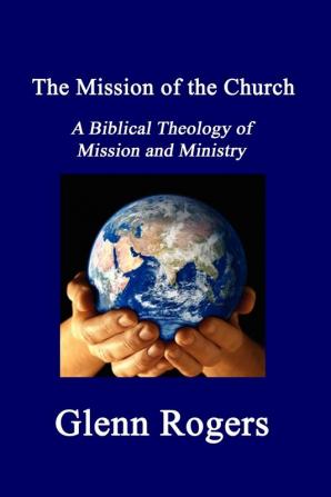 The Mission of the Church: A Biblical Theology of Mission and Ministry