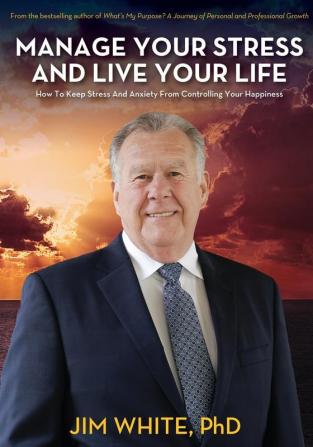 Manage Your Stress And Live Your Life: How To Keep Stress And Anxiety From Controlling Your Happiness