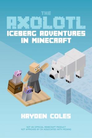 Axolotl Iceberg Adventures in Minecraft: Iceberg Adventures in Minecraft #2 (Axolotl Adventures in Minecraft)