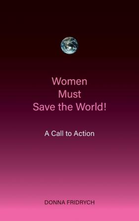 Women Must Save the World! A Call to Action