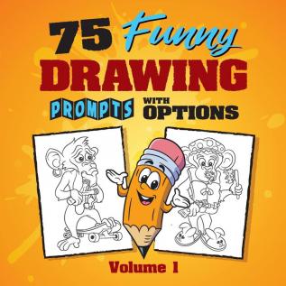 75 Funny Drawing Prompts with Options: Perfect for Artists Who Want to Improve Their Character Design Skills.: 1 (Volume)