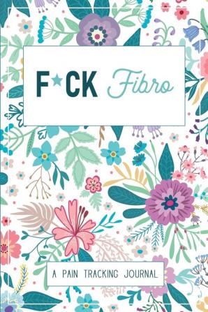 F*ck Fibro: A Symptom & Pain Tracking Journal for Fibromyalgia and Chronic Pain