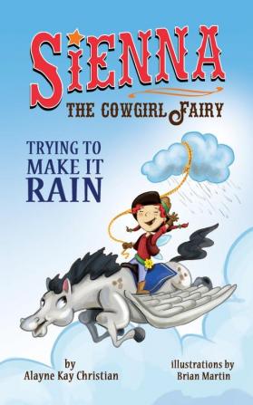 Sienna the Cowgirl Fairy: Trying to Make it Rain - Second Edition: 1