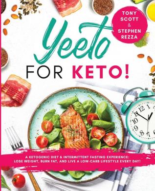 Yeeto For Keto: A Ketogenic Diet & Intermittent Fasting Experience: Lose Weight Burn Fat and Live A Low-Carb Life Everyday