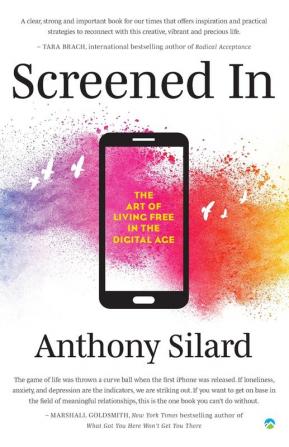 Screened In: The Art of Living Free in the Digital Age