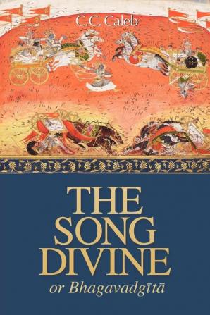 The Song Divine Or Bhagavad-Gita: A Metrical Rendering