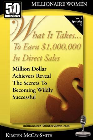 What It Takes... To Earn $1000000 In Direct Sales: Million Dollar Achievers Reveal the Secrets to Becoming Wildly Successful (Vol. 1)