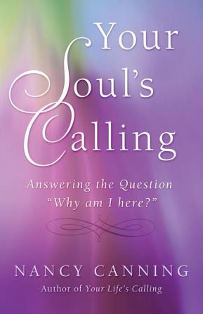 Your Soul's Calling: Answering the Question Why Am I Here?: 2 (Your Calling)