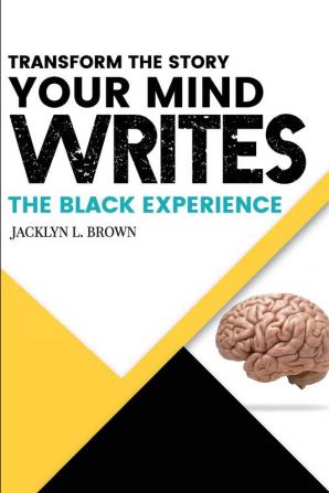 Transform the Story your Mind Writes: The Black Experience: 1 (Mindset Transformation)