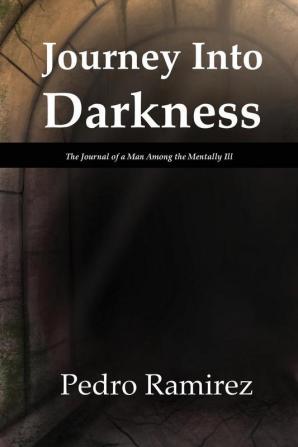 Journey Into Darkness: The Journal of a Man Among the Mentally Ill