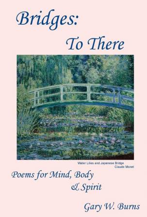 Bridges: To There - Poems for the Mind Body & Spirit