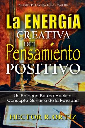 Creative Energy of Positive Thinking The: A Basic Approach to the Genuine Concept of Happiness