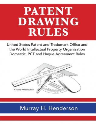 Patent Drawing Rules: Patent Drawing Rules of the United States Patent and Trademark Office and the World Intellectual Property Organization; ... on the Registrations of Industrial Designs