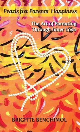 Pearls for Parents' Happiness: The Art of Parenting Through Inner Love