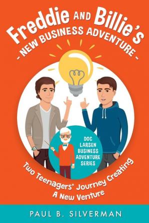 Freddie and Billie's New Business Adventure: Two Teenager's Journey Creating A New Venture (Doc Larsen Business Adventure Seriestm)