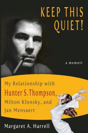 Keep This Quiet!: My Relationship with Hunter S. Thompson Milton Klonsky and Jan Mensaert (Keep This Quiet! I)