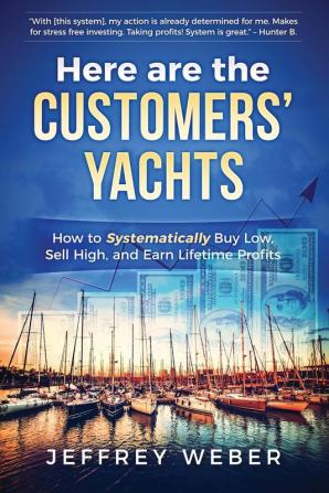 Here Are the Customers' Yachts: How to Systematically Buy Low Sell High and Earn Lifetime Profits