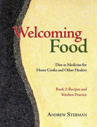 Welcoming Food Book 2: Recipes and Kitchen Practice: Diet as Medicine for Home Cooks and Other Healers