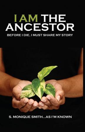 I Am The Ancestor: Before I Die I Must Share My Story