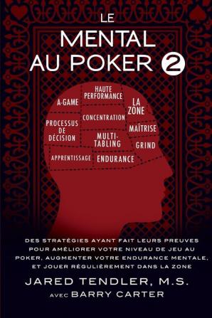 Le Mental Au Poker 2: Des Stratégies Ayant Fait Leurs Preuves Pour Améliorer Votre Niveau De Jeu Au Poker Augmenter Votre Endurance Mentale Et Jouer Régulièrement Dans La Zone