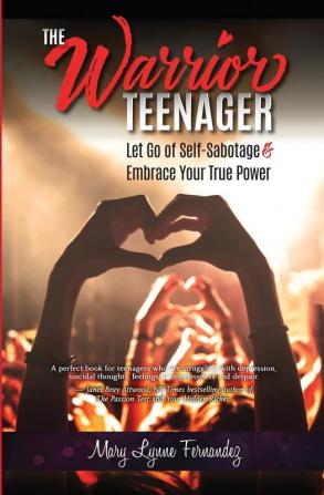 The Warrior Teenager: Let Go of Self-Sabotage & Embrace Your True Power