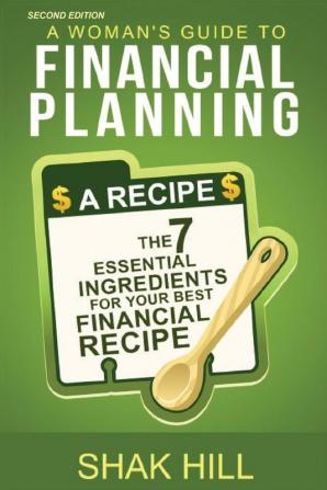 A Woman's Guide To Financial Planning: The Seven Essential Ingredients For Your Best Financial Plan