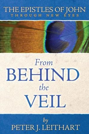 From Behind the Veil: The Epistles of John Through New Eyes (Through New Eyes Bible Commentary)