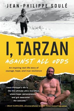 I Tarzan: Against All Odds - An Inspiring Real-Life Story of Courage Hope and True Resilience